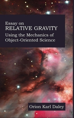 Essay on Relative Gravity: Using the Mechanics of Object-Oriented Science by Daley, Orion