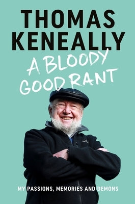A Bloody Good Rant: My Passions, Memories and Demons by Keneally, Thomas