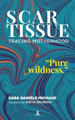 Scar Tissue: Tracing Motherhood by Michaud, Sara Danièle