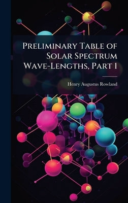 Preliminary Table of Solar Spectrum Wave-Lengths, Part 1 by Rowland, Henry Augustus
