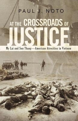 At the Crossroads of Justice: My Lai and Son Thang-American Atrocities in Vietnam by Noto, Paul J.