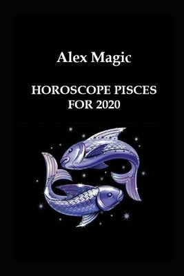 Horoscope Pisces for 2020 by Magic, Alex
