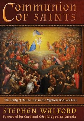 Communion of Saints: The Unity of Divine Love in the Mystical Body of Christ by Walford, Stephen