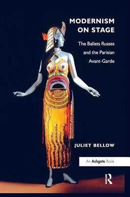 Modernism on Stage: The Ballets Russes and the Parisian Avant-Garde by Bellow, Juliet