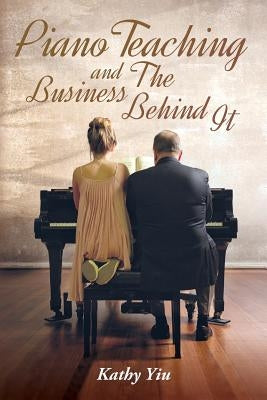 Piano Teaching and The Business Behind It by Yiu, Kathy