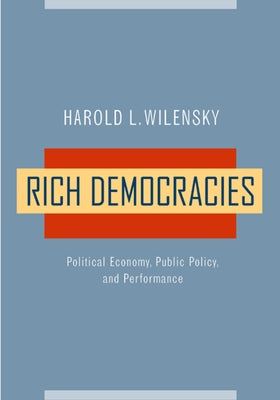 Rich Democracies: Political Economy, Public Policy, and Performance by Wilensky, Harold L.