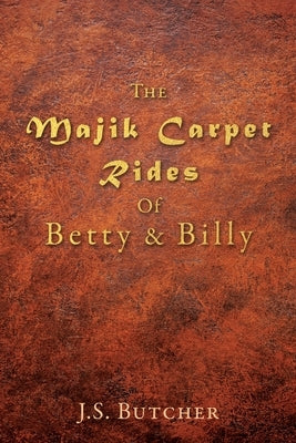 The Majik Carpet Rides Of Betty & Billy by Butcher, J. S.