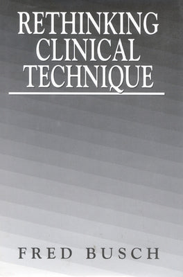 Rethinking Clinical Technique by Busch, Fred