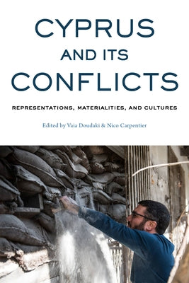 Cyprus and Its Conflicts: Representations, Materialities, and Cultures by Doudaki, Vaia