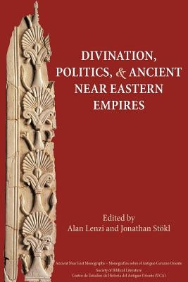Divination, Politics, and Ancient Near Eastern Empires by Lenzi, Alan