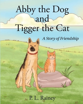Abby the Dog and Tigger the Cat: A Story of Friendship by Rainey, P. L.