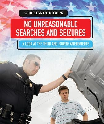 No Unreasonable Searches and Seizures: A Look at the Third and Fourth Amendments by Morlock, Rachael