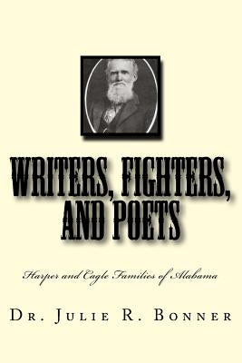 Writers, Fighters, and Poets: Harper and Cagle Families of Alabama by Bonner, Julie R.