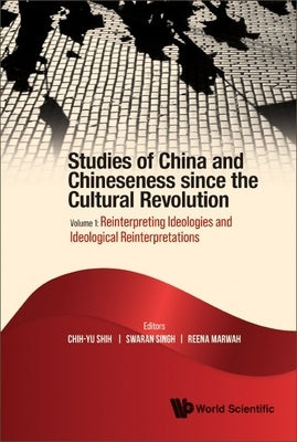 Studies of China and Chineseness Since the Cultural Revolution - Volume 1: Reinterpreting Ideologies and Ideological Reinterpretations by Shih, Chih-Yu