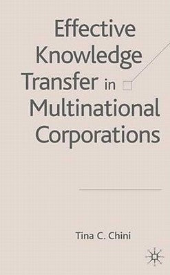 Effective Knowledge Transfer in Multinational Corporations by Chini, T.