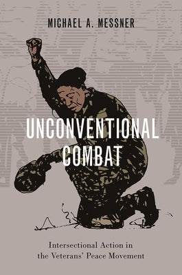 Unconventional Combat: Intersectional Action in the Veterans' Peace Movement by Messner, Michael A.