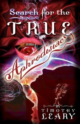 Search for the True Aphrodisiac by Leary, Timothy