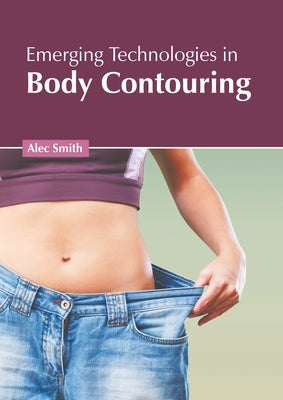 Emerging Technologies in Body Contouring by Smith, Alec