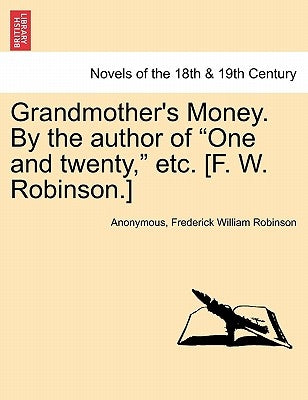 Grandmother's Money. by the Author of One and Twenty, Etc. [F. W. Robinson.] Vol. II by Anonymous