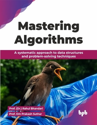 Mastering Algorithms: A systematic approach to data structures and problem-solving techniques (English Edition) by Bhandari, Prof (Dr ). Rahul