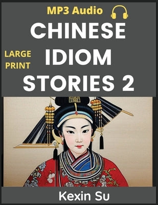 Chinese Idiom Stories (Part 2): Mandarin Chinese Self-study Guide & Reading Practice Textbook for Beginners, Idioms, Long Words, Vocabulary, Easy Less by Su, Kexin
