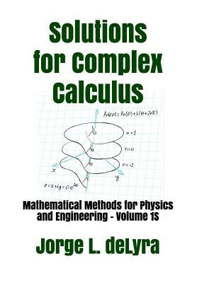 Solutions for Complex Calculus: Mathematical Methods for Physics and Engineering - Volume 1s by Delyra, Jorge L.