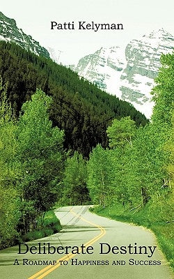 Deliberate Destiny: A Roadmap to Happiness and Success by Kelyman, Patti