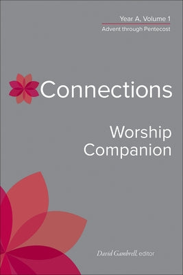 Connections Worship Companion, Year A, Volume 1: Advent Through Pentecost by Gambrell, David