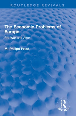 The Economic Problems of Europe: Pre-War and After by Price, M. Philips