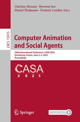 Computer Animation and Social Agents: 38th International Conference, Casa 2025, Strasbourg, France, June 2-4, 2025, Proceedings by Mousas, Christos