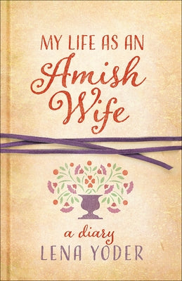 My Life as an Amish Wife: A Diary by Yoder, Lena