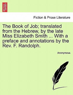 The Book of Job; Translated from the Hebrew, by the Late Miss Elizabeth Smith ... with a Preface and Annotations by the REV. F. Randolph. by Anonymous