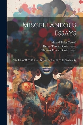 Miscellaneous Essays: The Life of H. T. Colebrooke, by His Son, Sir T. E. Colebrooke by Colebrooke, Henry Thomas