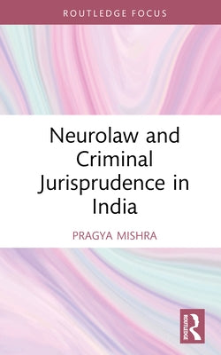 Neurolaw and Criminal Jurisprudence in India by Mishra, Pragya