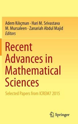 Recent Advances in Mathematical Sciences: Selected Papers from Icrem7 2015 by Kılıçman, Adem