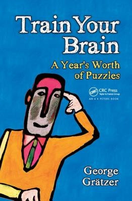 Train Your Brain: A Year's Worth of Puzzles by Gratzer, George