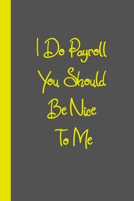 I Do Payroll You Should Be Nice To Me: Gift or Surprise Present for Adults cheerful saying for couples and lovers by Gag Present, A11