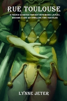 Rue Toulouse: A French Quarter Fantasy with Marie Laveau, Madame X and an Unwilling Time Traveler by Jeter, Lynne