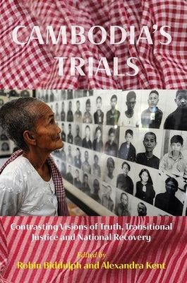 Cambodia's Trials: Contrasting Visions of Truth, Transitional Justice and National Recovery by Biddulph, Robin