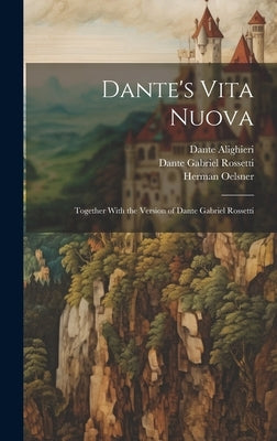 Dante's Vita Nuova: Together With the Version of Dante Gabriel Rossetti by Rossetti, Dante Gabriel