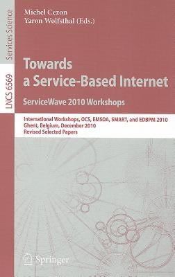 Towards a Service-Based Internet: ServiceWave 2010 Workshops: International Workshops OCS, EMSOA, SMART, and EDBPM 2010 Ghent, Belgium, December 13-15 by Cezon, Michel