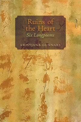 Ruins of the Heart: Six Longpoems by Gunnars, Kristjana