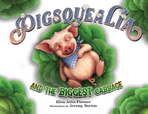Pigsquealia And The Biggest Cabbage by Atlin-Fleener, Elisa L.