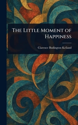 The Little Moment of Happiness by Kelland, Clarence Budington