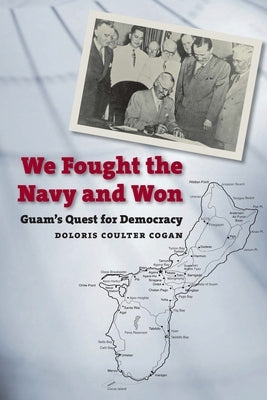 We Fought the Navy and Won: Guam's Quest for Democracy by Cogan, Doloris Coulter