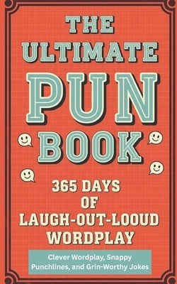 The Ultimate Pun Book A 365 Days of Laugh-Out-Loud Wordplay: 365 daily puns, Seasonal wordplay and themed humor for every month, Holiday and celebrati by Dreams, Big Little