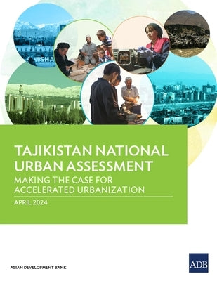 Tajikistan National Urban Assessment: Making the Case for Accelerated Urbanization by Asian Development Bank