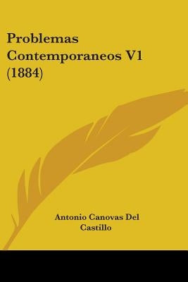 Problemas Contemporaneos V1 (1884) by Castillo, Antonio Canovas Del