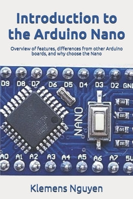 Introduction to the Arduino Nano: Overview of features, differences from other Arduino boards, and why choose the Nano by Nguyen, Klemens