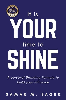 It's Your Time to Shine: A Personal Branding Formula to Build Your Influence by Baqer, Samar